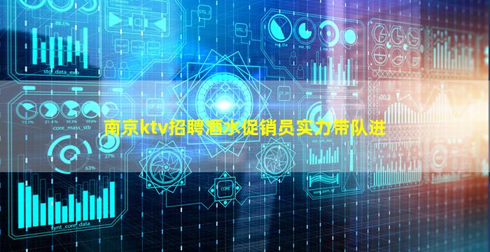 南京ktv招聘酒水促销员实力带队进